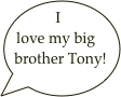 I love my big brother Tony!